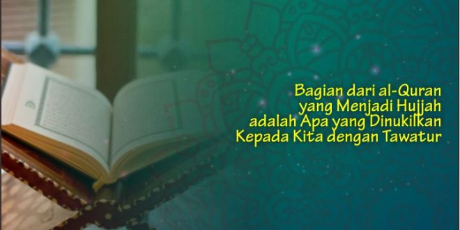 Bagian dari al-Quran yang Menjadi Hujjah adalah Apa yang Dinukilkan Kepada Kita dengan Tawatur